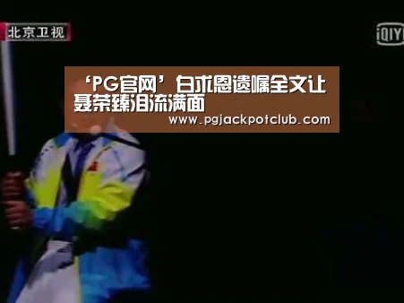 ‘PG官网’白求恩遗嘱全文让聂荣臻泪流满面(图4) PG体育